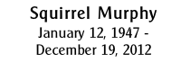 Squirrel Murphy
January 12, 1947 -
December 19, 2012

