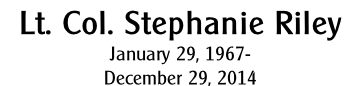 Lt. Col. Stephanie Riley
January 29, 1967-
December 29, 2014 
