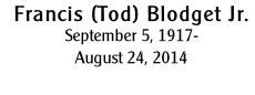 Francis (Tod) Blodget Jr.
September 5, 1917-
August 24, 2014 
